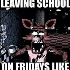 Leaving school on friday be like (fnaf meme)